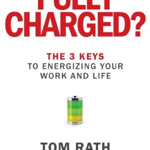 Are You Fully Charged?: The 3 Keys to Energizing Your Work and Life